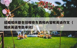 结婚婚庆都包括哪些东西和内容呢英语作文（婚庆英语专题单词）