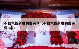 不俗气祝新婚的古诗词（不俗气祝新婚的古诗词8字）