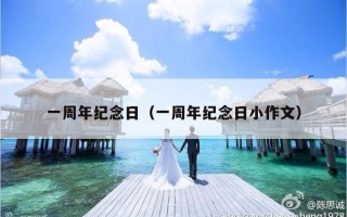 一周年纪念日（一周年纪念日小作文）