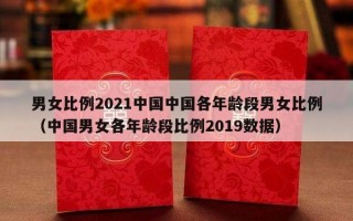 男女比例2021中国中国各年龄段男女比例（中国男女各年龄段比例2019数据）