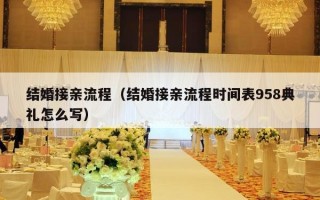 结婚接亲流程（结婚接亲流程时间表958典礼怎么写）