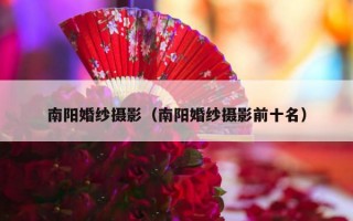 南阳婚纱摄影（南阳婚纱摄影前十名）