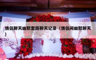 情侣聊天幽默套路聊天记录（情侣间幽默聊天）