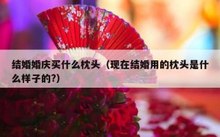 结婚婚庆买什么枕头（现在结婚用的枕头是什么样子的?）
