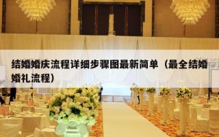 结婚婚庆流程详细步骤图最新简单（最全结婚婚礼流程）
