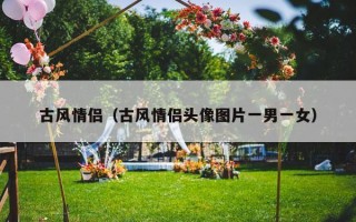 古风情侣（古风情侣头像图片一男一女）