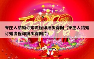 枣庄人结婚订婚流程详细步骤图（枣庄人结婚订婚流程详细步骤图片）