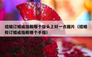 结婚订婚戒指戴哪个指头上好一点图片（结婚和订婚戒指戴哪个手指）