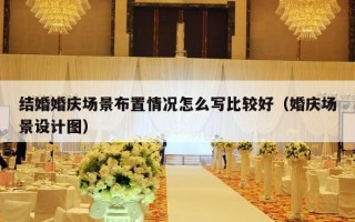 结婚婚庆场景布置情况怎么写比较好（婚庆场景设计图）