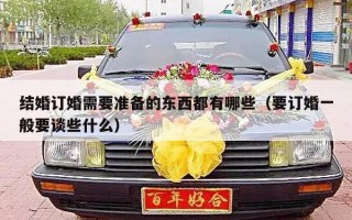 结婚订婚需要准备的东西都有哪些（要订婚一般要谈些什么）