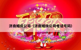 济南婚庆公司（济南婚庆公司电话号码）