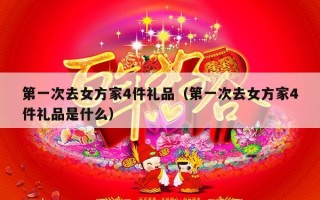第一次去女方家4件礼品（第一次去女方家4件礼品是什么）