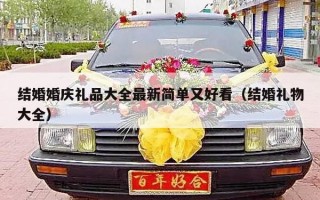 结婚婚庆礼品大全最新简单又好看（结婚礼物大全）