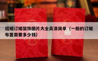 结婚订婚装饰图片大全高清简单（一般的订婚布置需要多少钱）