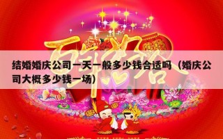 结婚婚庆公司一天一般多少钱合适吗（婚庆公司大概多少钱一场）