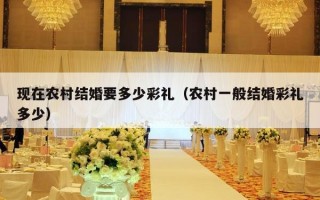 现在农村结婚要多少彩礼（农村一般结婚彩礼多少）