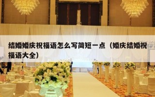 结婚婚庆祝福语怎么写简短一点（婚庆结婚祝福语大全）