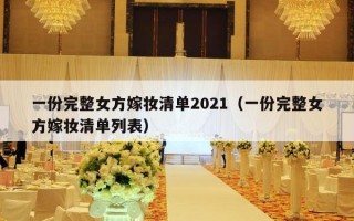 一份完整女方嫁妆清单2021（一份完整女方嫁妆清单列表）