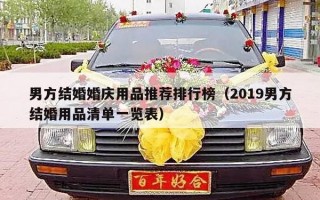 男方结婚婚庆用品推荐排行榜（2019男方结婚用品清单一览表）