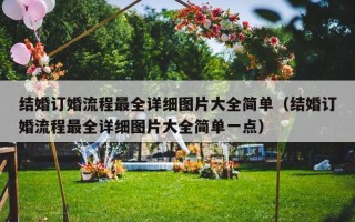 结婚订婚流程最全详细图片大全简单（结婚订婚流程最全详细图片大全简单一点）