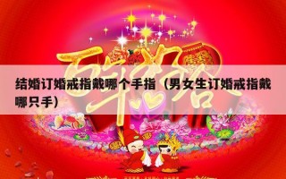 结婚订婚戒指戴哪个手指（男女生订婚戒指戴哪只手）