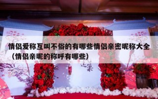 情侣爱称互叫不俗的有哪些情侣亲密昵称大全（情侣亲昵的称呼有哪些）