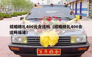 结婚随礼400元合适吗（结婚随礼400合适吗福建）