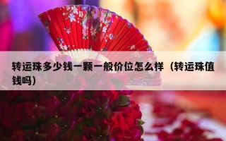 转运珠多少钱一颗一般价位怎么样（转运珠值钱吗）