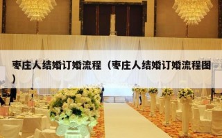 枣庄人结婚订婚流程（枣庄人结婚订婚流程图）