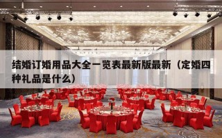 结婚订婚用品大全一览表最新版最新（定婚四种礼品是什么）