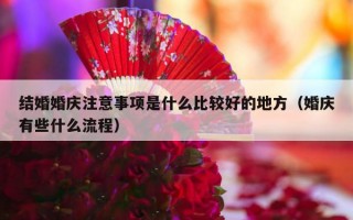 结婚婚庆注意事项是什么比较好的地方（婚庆有些什么流程）