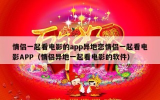 情侣一起看电影的app异地恋情侣一起看电影APP（情侣异地一起看电影的软件）