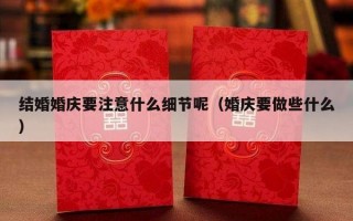 结婚婚庆要注意什么细节呢（婚庆要做些什么）