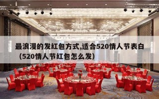 最浪漫的发红包方式,适合520情人节表白（520情人节红包怎么发）