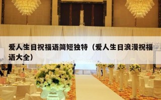 爱人生日祝福语简短独特（爱人生日浪漫祝福语大全）