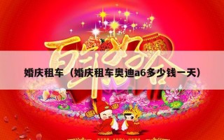 婚庆租车（婚庆租车奥迪a6多少钱一天）