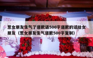 惹女朋友生气了道歉语500字道歉的话给女朋友（惹女朋友生气道歉500字复制）