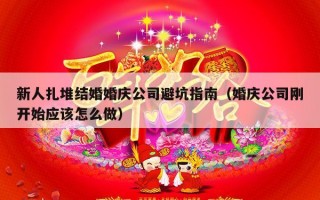 新人扎堆结婚婚庆公司避坑指南（婚庆公司刚开始应该怎么做）