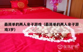 最简单的两人亲子游戏（最简单的两人亲子游戏3岁）