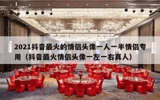 2021抖音最火的情侣头像一人一半情侣专用（抖音最火情侣头像一左一右真人）