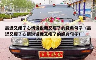最近又瘦了心情说说我又瘦了的经典句子（最近又瘦了心情说说我又瘦了的经典句子）