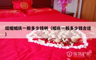 结婚婚庆一般多少钱啊（婚庆一般多少钱合适）