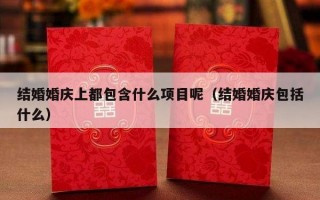 结婚婚庆上都包含什么项目呢（结婚婚庆包括什么）