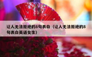 让人无法拒绝的8句表白（让人无法拒绝的8句表白英语女生）