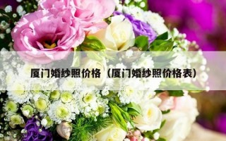 厦门婚纱照价格（厦门婚纱照价格表）
