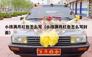 小孩满月红包怎么写（小孩满月红包怎么写封面）