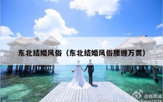 东北结婚风俗（东北结婚风俗腰缠万贯）