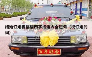 结婚订婚祝福语四字成语大全短句（祝订婚的词）