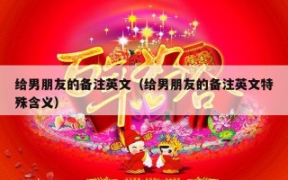 给男朋友的备注英文（给男朋友的备注英文特殊含义）