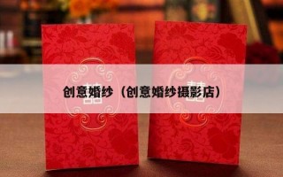 创意婚纱（创意婚纱摄影店）
